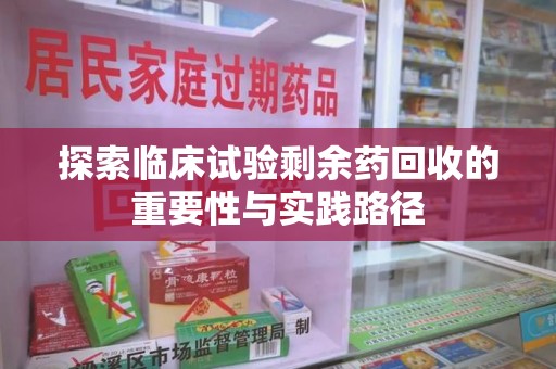 上海探索临床试验剩余药回收的重要性与实践路径