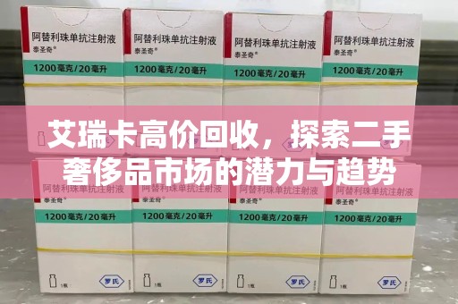 上海艾瑞卡高价回收，探索二手奢侈品市场的潜力与趋势