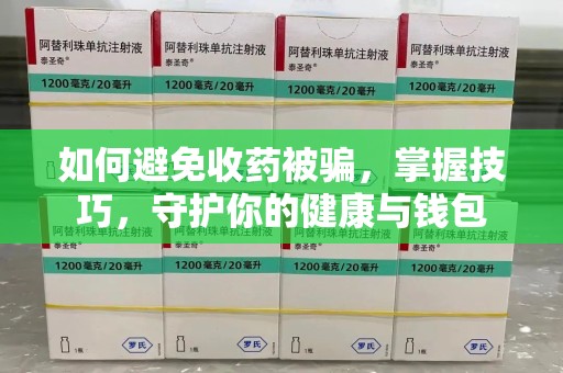 上海如何避免收药被骗，掌握技巧，守护你的健康与钱包