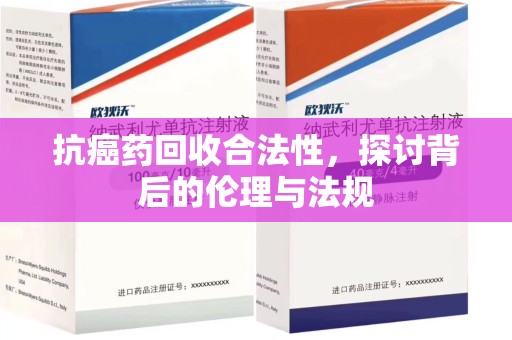 上海抗癌药回收合法性，探讨背后的伦理与法规