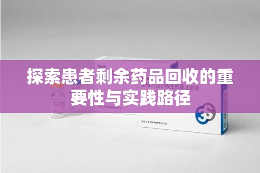 上海探索患者剩余药品回收的重要性与实践路径