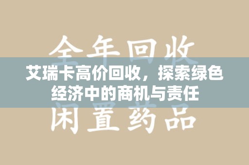 上海艾瑞卡高价回收，探索绿色经济中的商机与责任