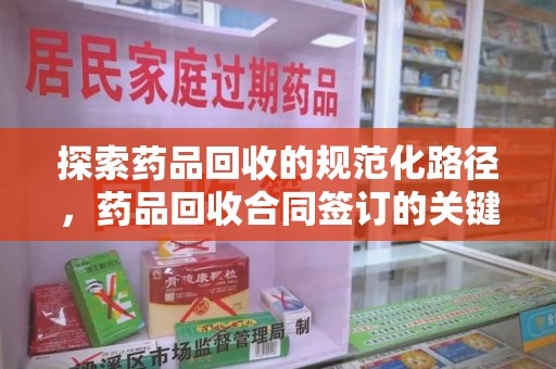 上海探索药品回收的规范化路径，药品回收合同签订的关键作用