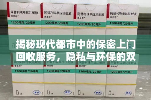 上海揭秘现代都市中的保密上门回收服务，隐私与环保的双赢选择