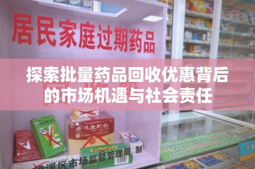 上海探索批量药品回收优惠背后的市场机遇与社会责任