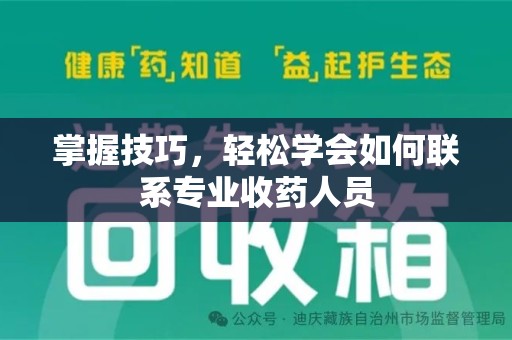上海掌握技巧，轻松学会如何联系专业收药人员