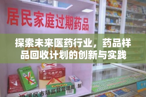 上海探索未来医药行业，药品样品回收计划的创新与实践