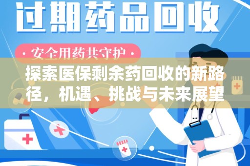 上海探索医保剩余药回收的新路径，机遇、挑战与未来展望