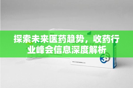 上海探索未来医药趋势，收药行业峰会信息深度解析