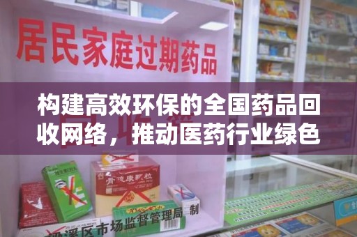 上海构建高效环保的全国药品回收网络，推动医药行业绿色转型