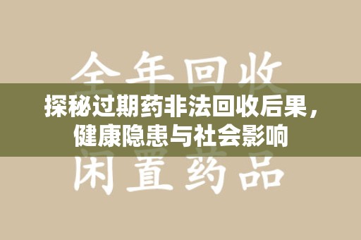 上海探秘过期药非法回收后果，健康隐患与社会影响