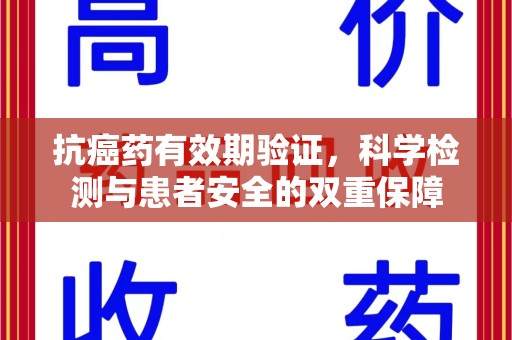 上海抗癌药有效期验证，科学检测与患者安全的双重保障