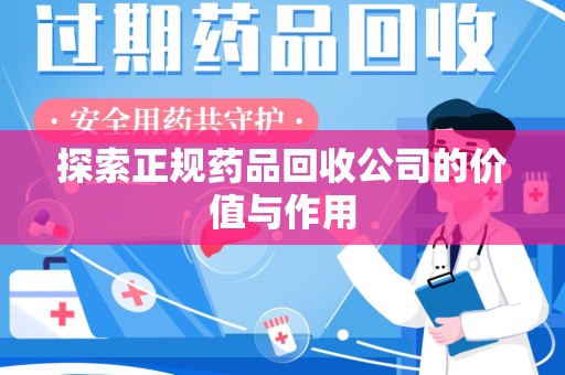 上海探索正规药品回收公司的价值与作用