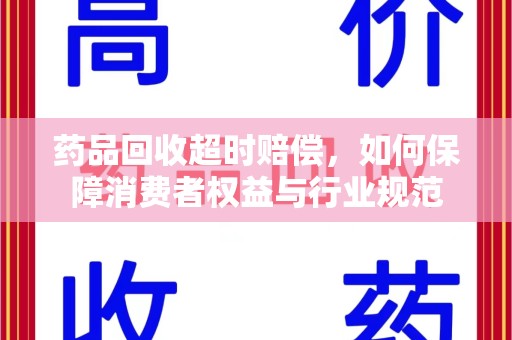 上海药品回收超时赔偿，如何保障消费者权益与行业规范