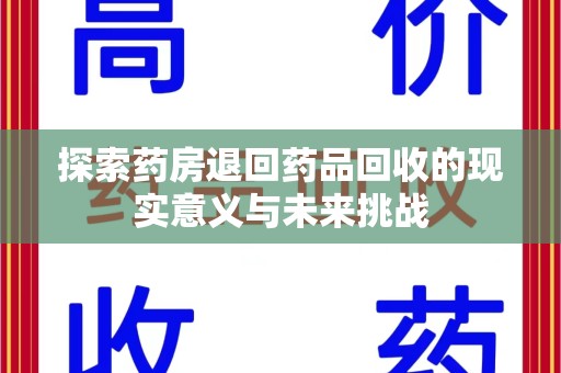 上海探索药房退回药品回收的现实意义与未来挑战