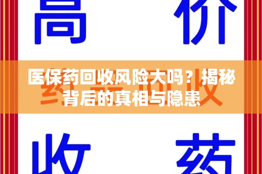 上海医保药回收风险大吗？揭秘背后的真相与隐患