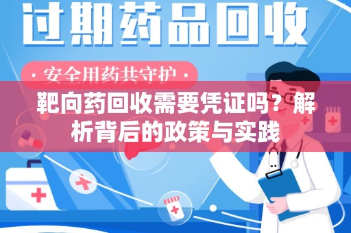 上海靶向药回收需要凭证吗？解析背后的政策与实践