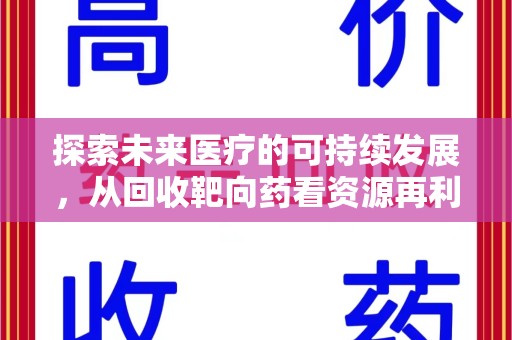 上海探索未来医疗的可持续发展，从回收靶向药看资源再利用的重要性