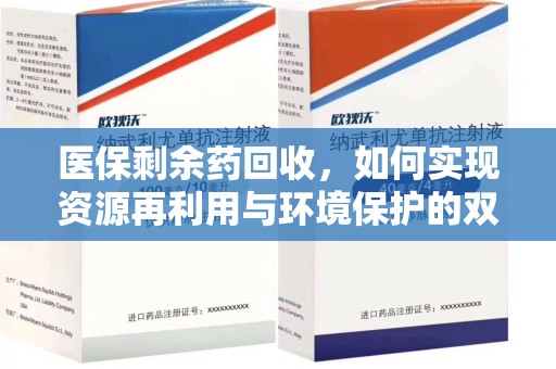 上海医保剩余药回收，如何实现资源再利用与环境保护的双赢？
