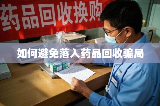上海如何避免落入药品回收骗局