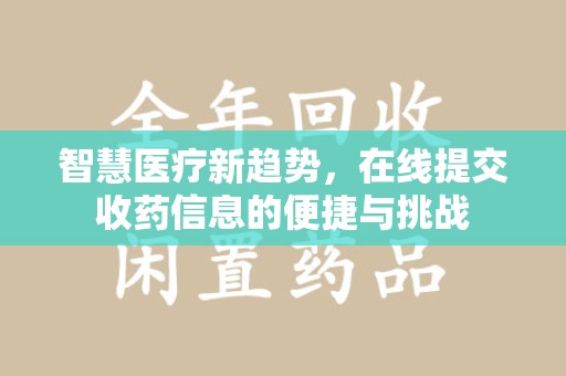 上海智慧医疗新趋势，在线提交收药信息的便捷与挑战
