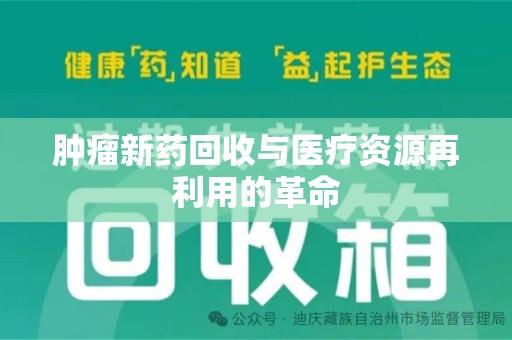 上海肿瘤新药回收与医疗资源再利用的革命