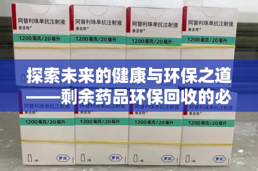 上海探索未来的健康与环保之道——剩余药品环保回收的必要性与实践