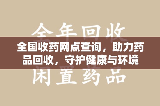 上海全国收药网点查询，助力药品回收，守护健康与环境
