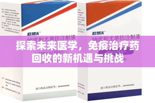 上海探索未来医学，免疫治疗药回收的新机遇与挑战