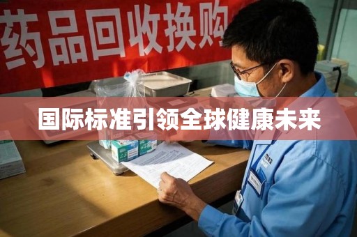 上海国际标准引领全球健康未来