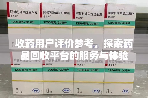 上海收药用户评价参考，探索药品回收平台的服务与体验