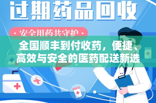 上海全国顺丰到付收药，便捷、高效与安全的医药配送新选择