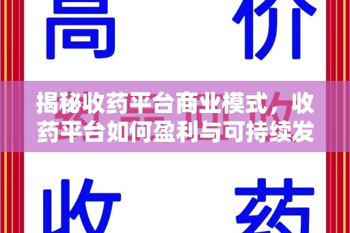 上海揭秘收药平台商业模式，收药平台如何盈利与可持续发展之路