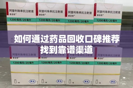 上海如何通过药品回收口碑推荐找到靠谱渠道