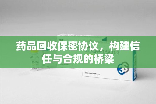 上海药品回收保密协议，构建信任与合规的桥梁