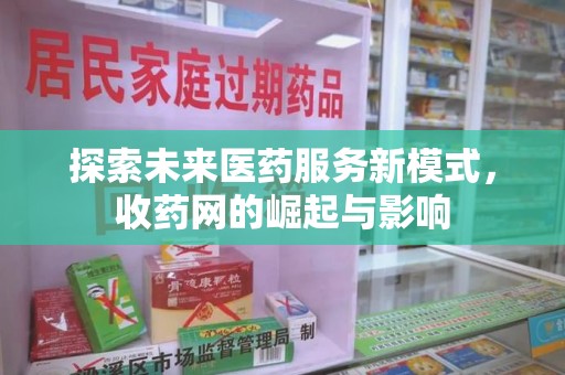 上海探索未来医药服务新模式，收药网的崛起与影响