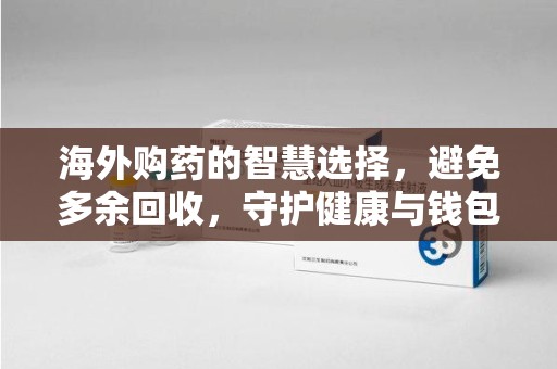 上海海外购药的智慧选择，避免多余回收，守护健康与钱包