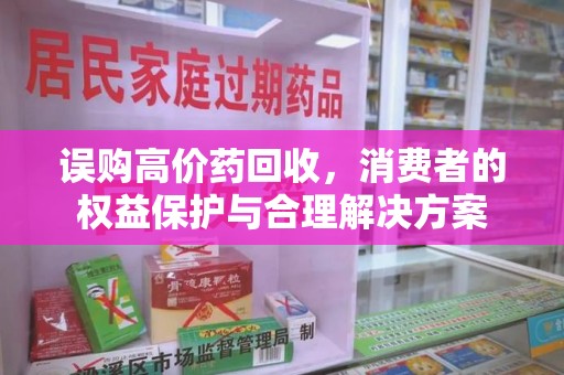 上海误购高价药回收，消费者的权益保护与合理解决方案