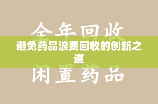 上海避免药品浪费回收的创新之道