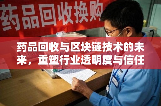 上海药品回收与区块链技术的未来，重塑行业透明度与信任