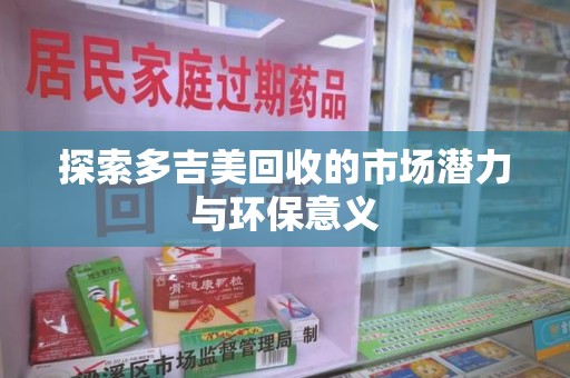 上海探索多吉美回收的市场潜力与环保意义