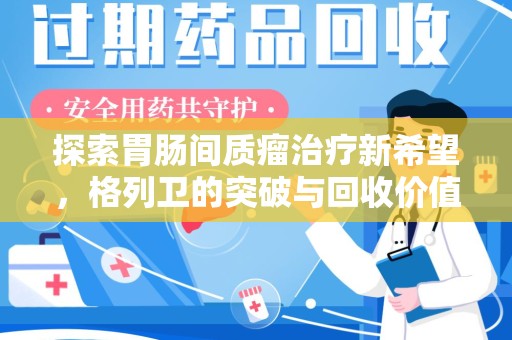 上海探索胃肠间质瘤治疗新希望，格列卫的突破与回收价值