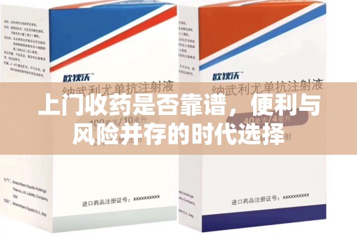 上海上门收药是否靠谱，便利与风险并存的时代选择