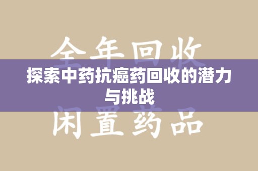 上海探索中药抗癌药回收的潜力与挑战