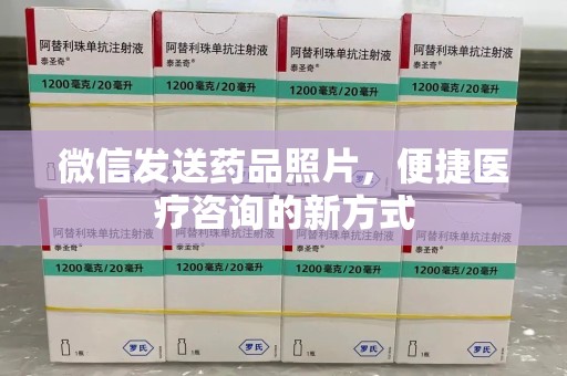 上海微信发送药品照片，便捷医疗咨询的新方式