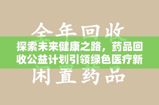 上海探索未来健康之路，药品回收公益计划引领绿色医疗新风尚