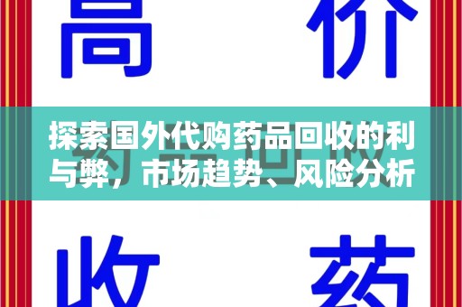 上海探索国外代购药品回收的利与弊，市场趋势、风险分析及未来发展