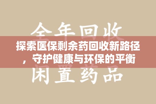 上海探索医保剩余药回收新路径，守护健康与环保的平衡