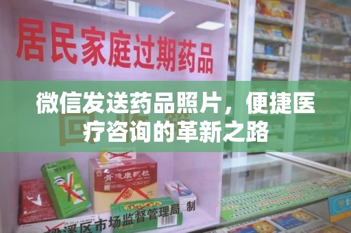 上海微信发送药品照片，便捷医疗咨询的革新之路