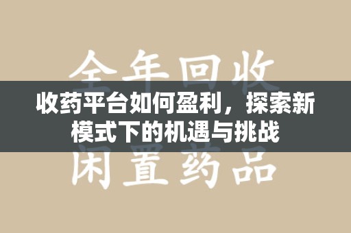 上海收药平台如何盈利，探索新模式下的机遇与挑战